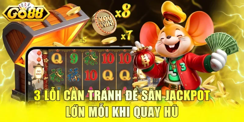 3 lỗi cần tránh để săn jackpot lớn mỗi khi quay hũ