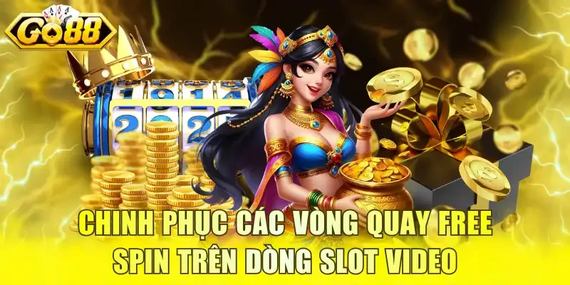 Chinh phục các vòng quay free spin trên dòng slot video