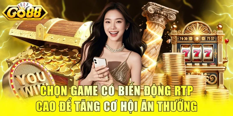 Chọn trò chơi có biến động RTP cao để tăng cơ hội ăn thưởng lớn