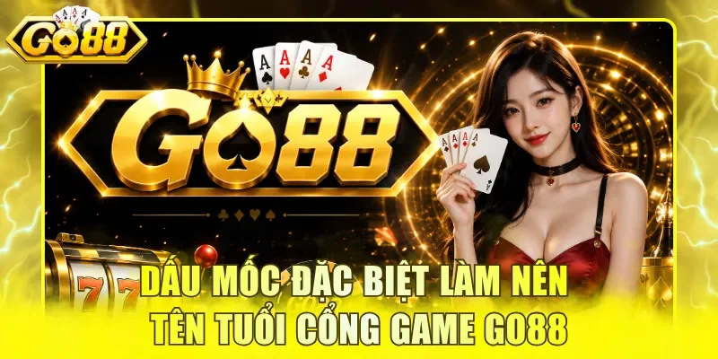 Dấu mốc đặc biệt làm nên tên tuổi cổng game GO88