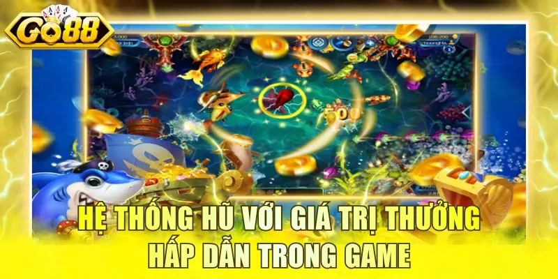 Hệ thống hũ với giá trị thưởng hấp dẫn trong game