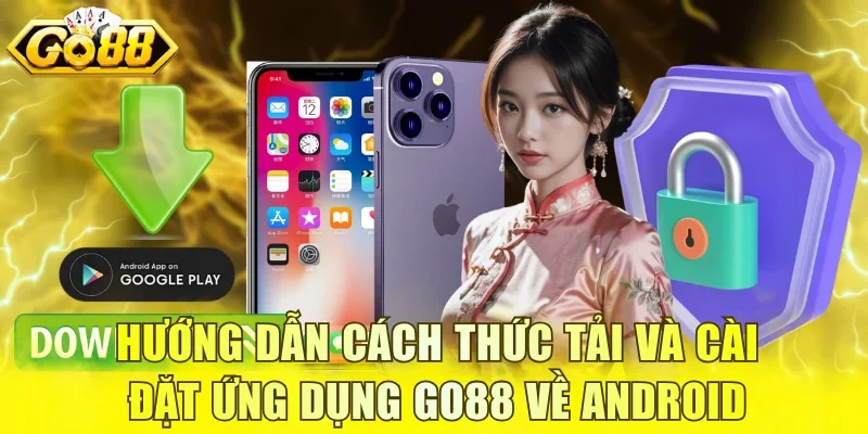 Hướng dẫn cách thức tải và cài đặt ứng dụng GO88 về Android