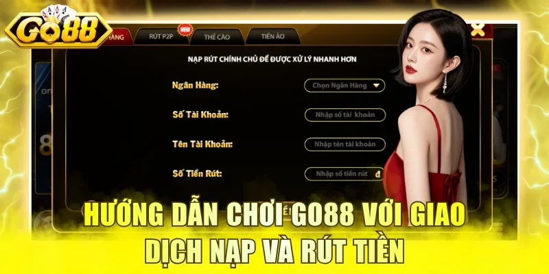 Hướng dẫn chơi GO88 với giao dịch nạp và rút tiền