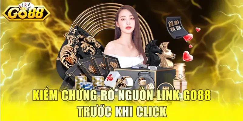 Kiểm chứng rõ nguồn link GO88 trước khi click