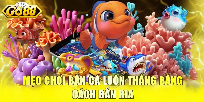 Mẹo chơi bắn cá luôn thắng bằng cách bắn ria