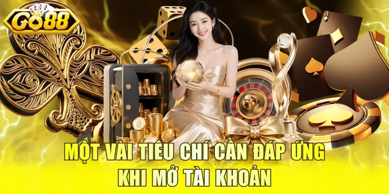 Một vài tiêu chí cần đáp ứng khi mở tài khoản