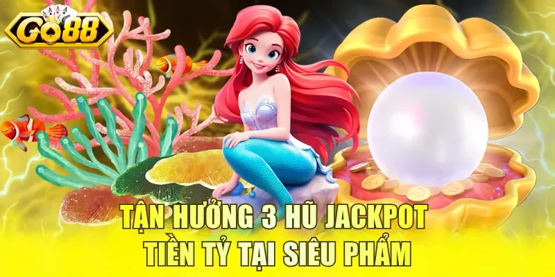 Tận hưởng 3 hũ jackpot tiền tỷ tại siêu phẩm